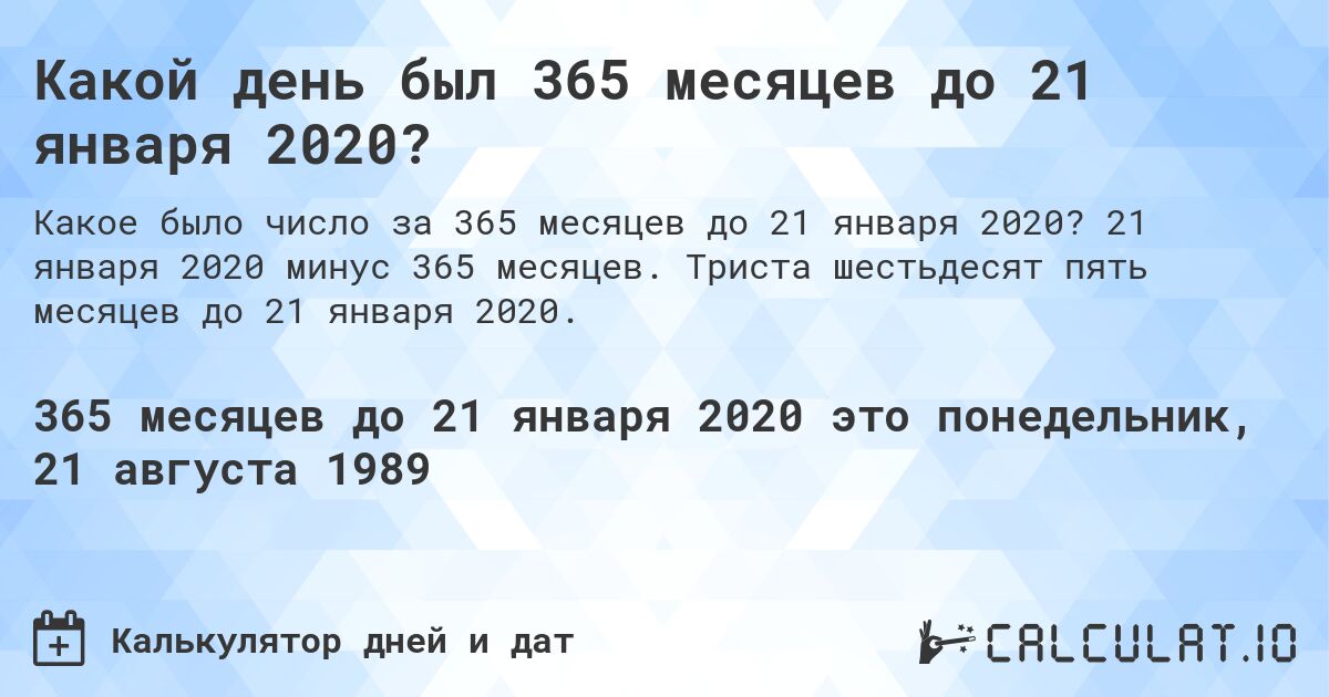 Какой день был 365 месяцев до 21 января 2020?. 21 января 2020 минус 365 месяцев. Триста шестьдесят пять месяцев до 21 января 2020.