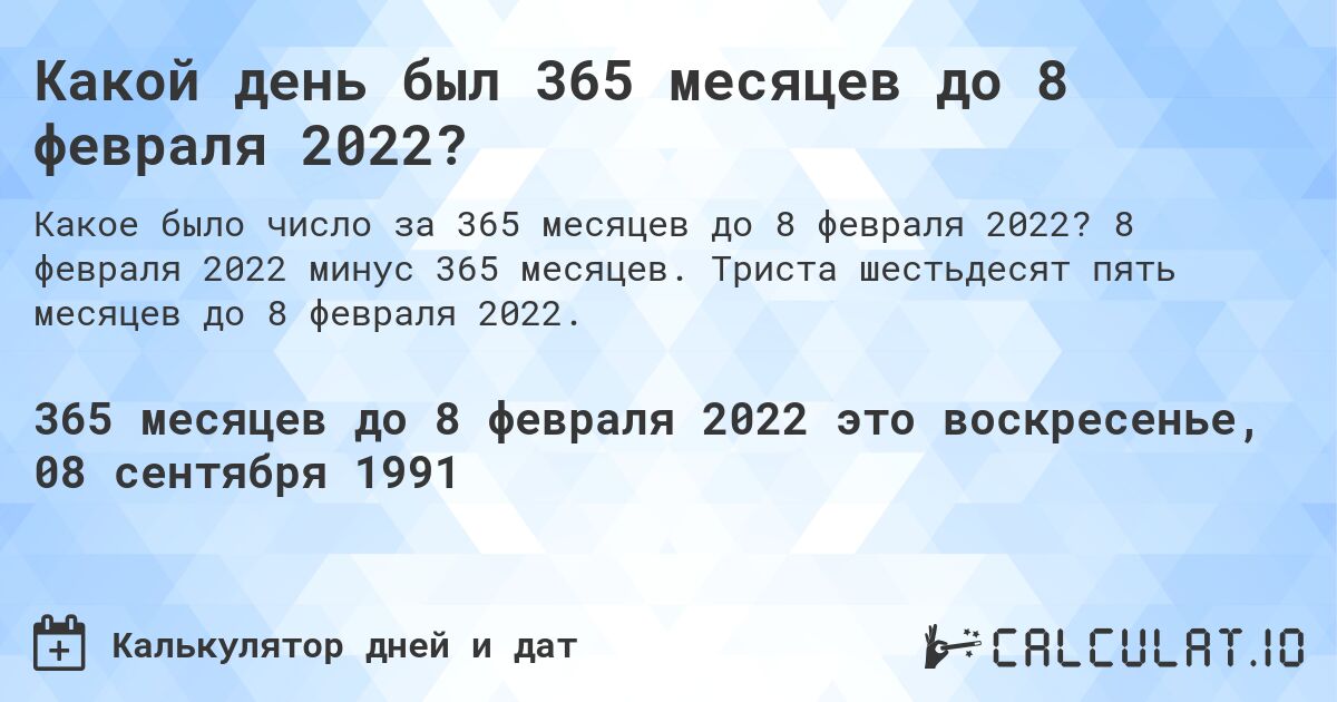 Какой день был 365 месяцев до 8 февраля 2022?. 8 февраля 2022 минус 365 месяцев. Триста шестьдесят пять месяцев до 8 февраля 2022.