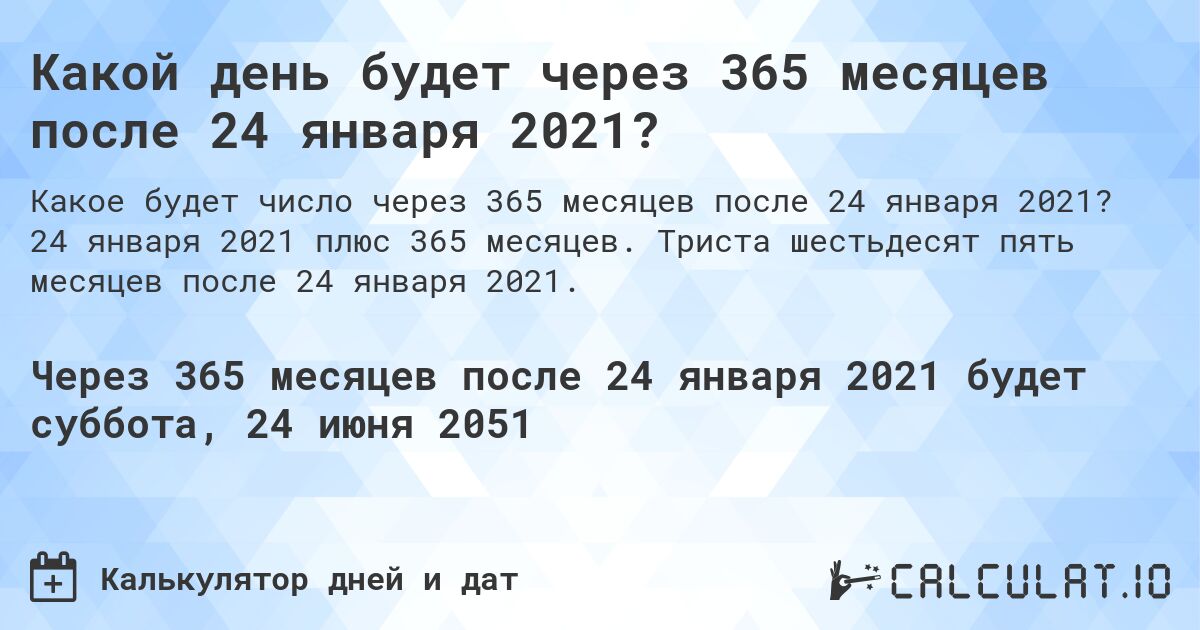 Какой день будет через 365 месяцев после 24 января 2021?. 24 января 2021 плюс 365 месяцев. Триста шестьдесят пять месяцев после 24 января 2021.