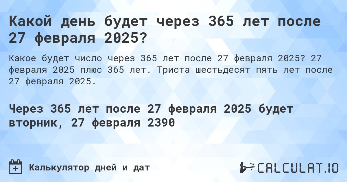 Какой день будет через 365 лет после 27 февраля 2025?. 27 февраля 2025 плюс 365 лет. Триста шестьдесят пять лет после 27 февраля 2025.