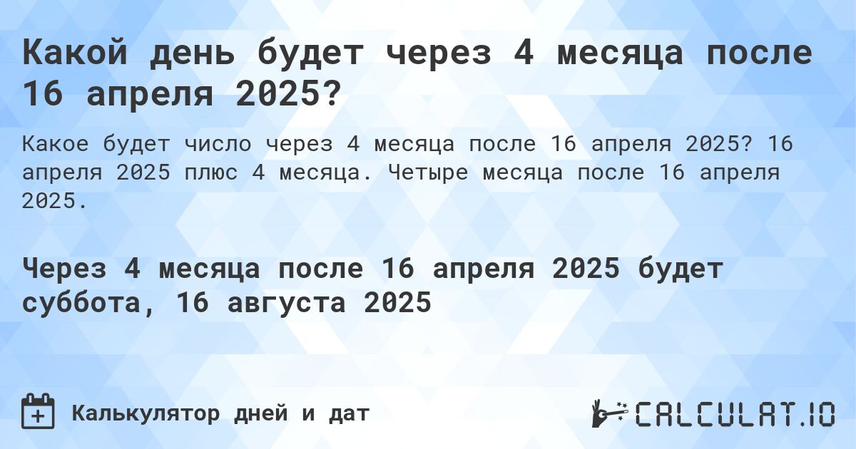 Какой день будет через 4 месяца после 16 апреля 2025?. 16 апреля 2025 плюс 4 месяца. Четыре месяца после 16 апреля 2025.