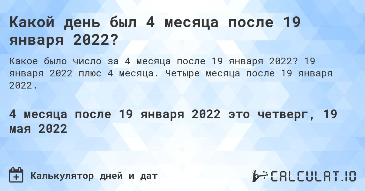 Какой день был 4 месяца после 19 января 2022?. 19 января 2022 плюс 4 месяца. Четыре месяца после 19 января 2022.