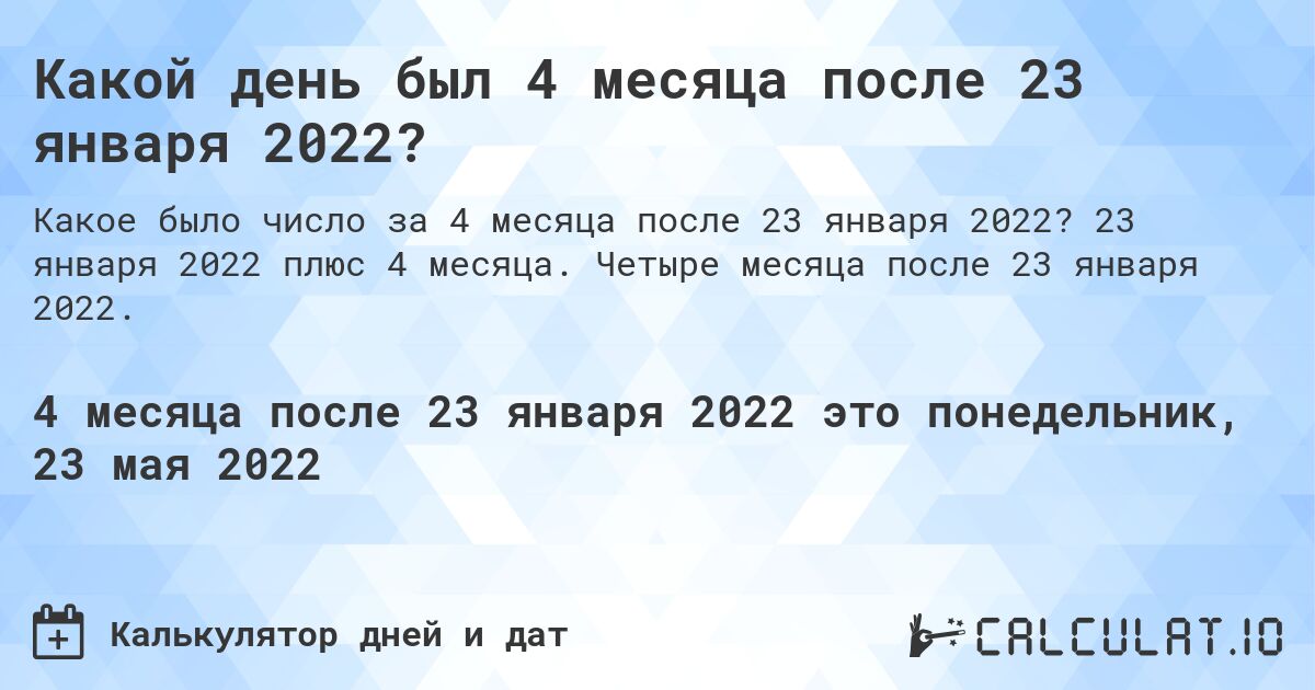 Какой день был 4 месяца после 23 января 2022?. 23 января 2022 плюс 4 месяца. Четыре месяца после 23 января 2022.