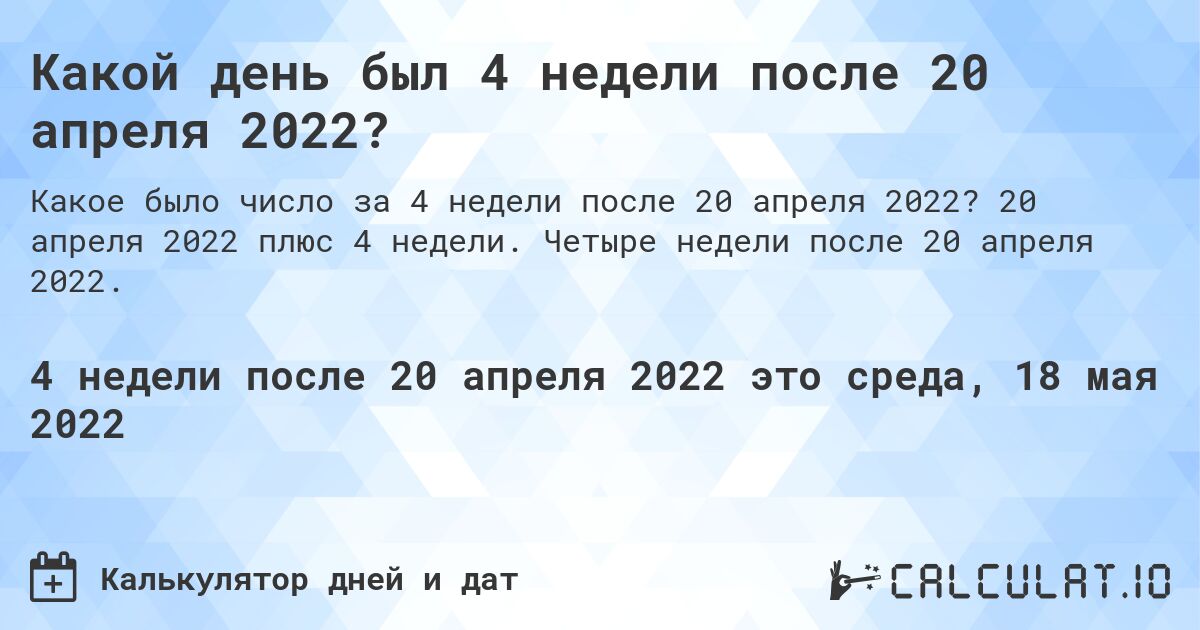 Какой день был 4 недели после 20 апреля 2022?. 20 апреля 2022 плюс 4 недели. Четыре недели после 20 апреля 2022.