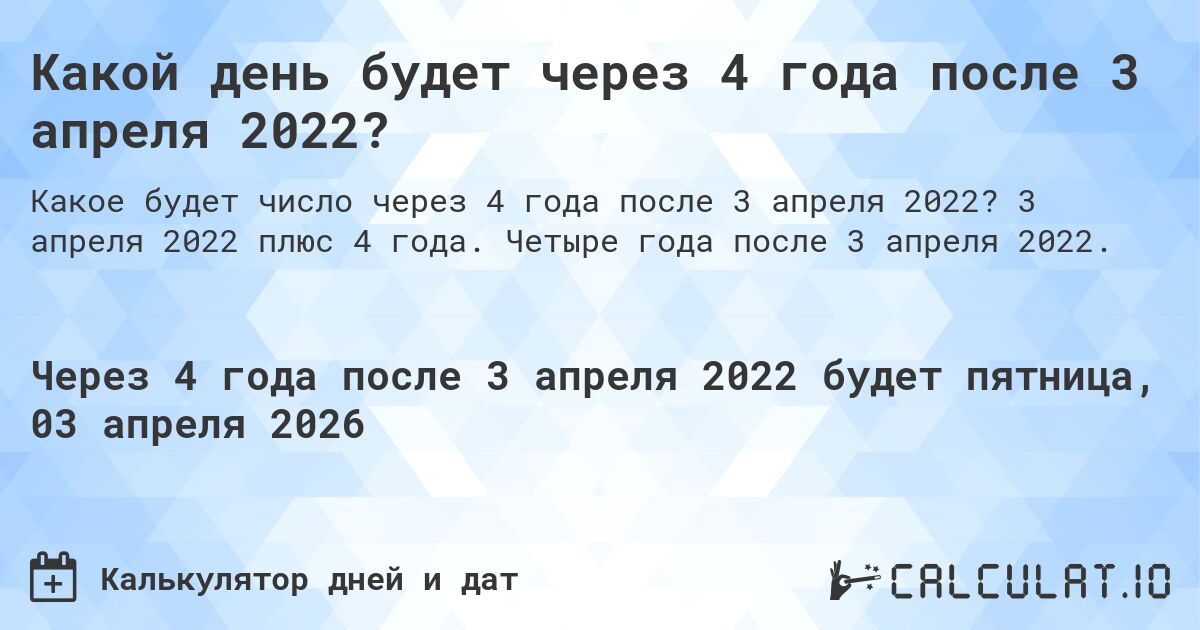 Какой день будет через 4 года после 3 апреля 2022?. 3 апреля 2022 плюс 4 года. Четыре года после 3 апреля 2022.