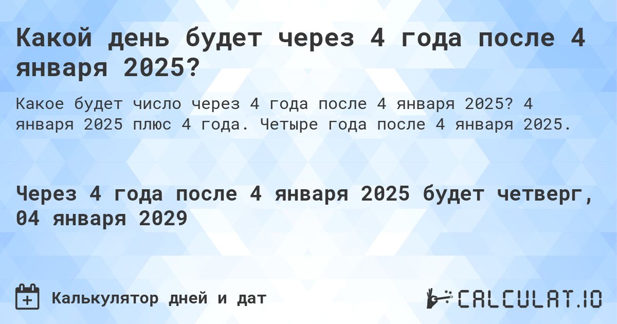 Какой день будет через 4 года после 4 января 2025?. 4 января 2025 плюс 4 года. Четыре года после 4 января 2025.