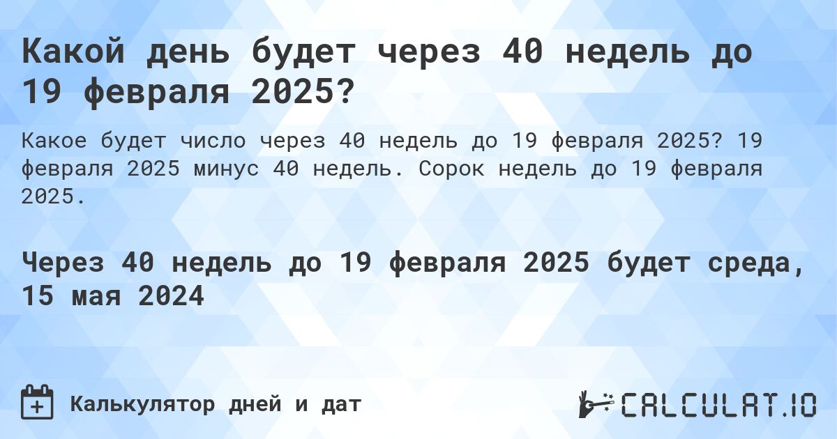Какой день будет через 40 недель до 19 февраля 2025?. 19 февраля 2025 минус 40 недель. Сорок недель до 19 февраля 2025.
