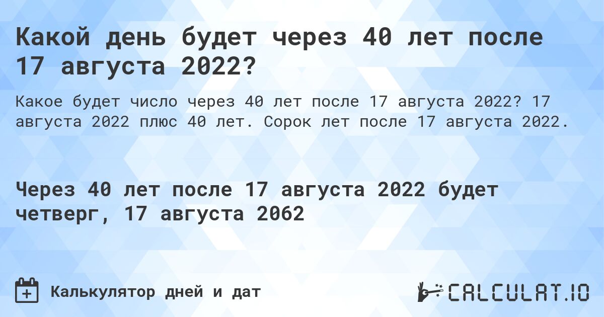 Какой день будет через 40 лет после 17 августа 2022?. 17 августа 2022 плюс 40 лет. Сорок лет после 17 августа 2022.