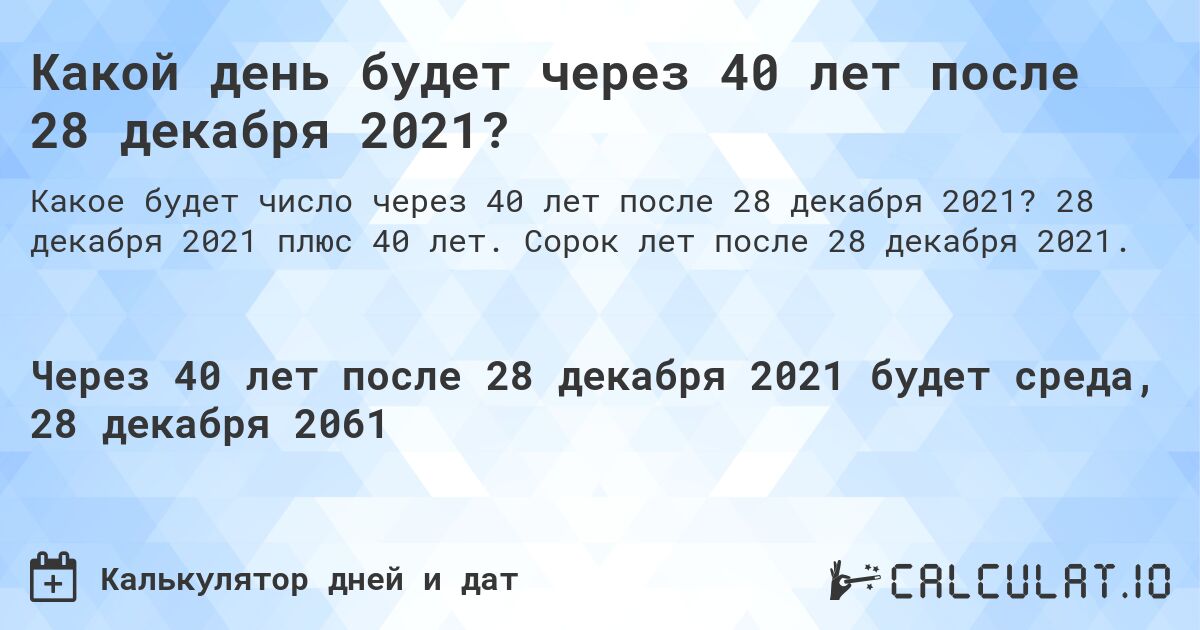 Какой день будет через 40 лет после 28 декабря 2021?. 28 декабря 2021 плюс 40 лет. Сорок лет после 28 декабря 2021.