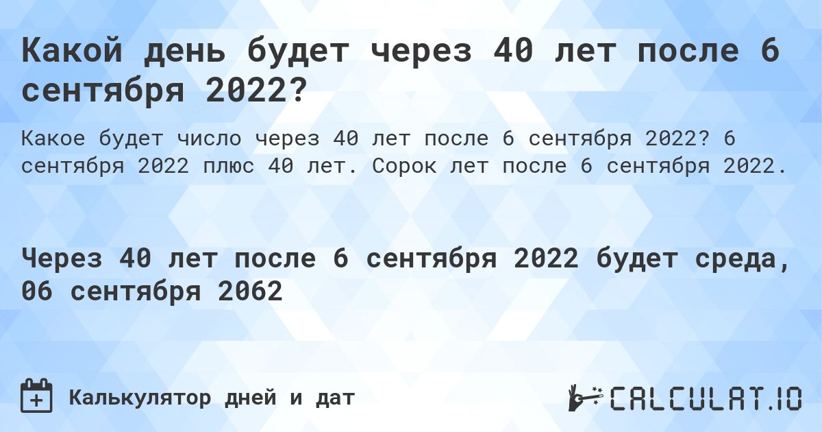 Какой день будет через 40 лет после 6 сентября 2022?. 6 сентября 2022 плюс 40 лет. Сорок лет после 6 сентября 2022.