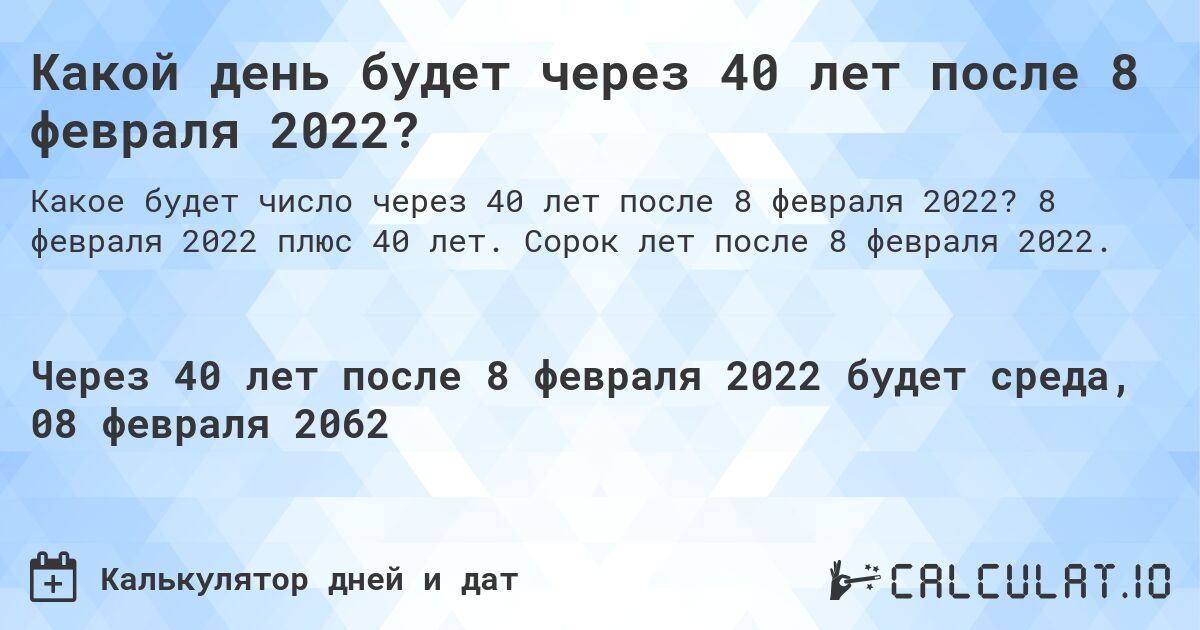 Какой день будет через 40 лет после 8 февраля 2022?. 8 февраля 2022 плюс 40 лет. Сорок лет после 8 февраля 2022.