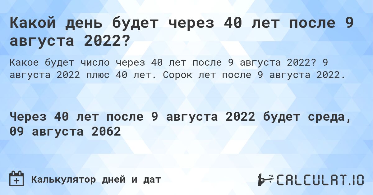 Какой день будет через 40 лет после 9 августа 2022?. 9 августа 2022 плюс 40 лет. Сорок лет после 9 августа 2022.