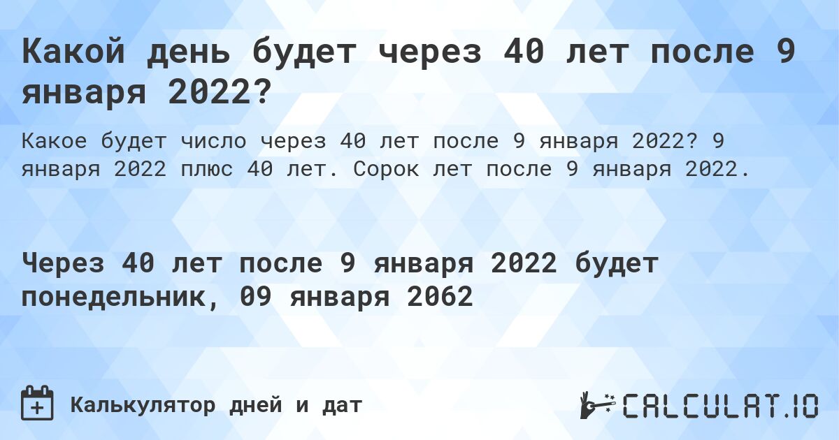 Какой день будет через 40 лет после 9 января 2022?. 9 января 2022 плюс 40 лет. Сорок лет после 9 января 2022.