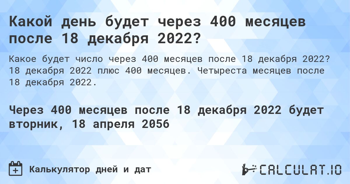 Какой день будет через 400 месяцев после 18 декабря 2022?. 18 декабря 2022 плюс 400 месяцев. Четыреста месяцев после 18 декабря 2022.