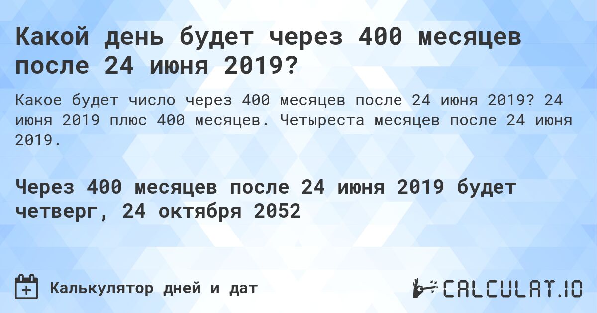 Какой день будет через 400 месяцев после 24 июня 2019?. 24 июня 2019 плюс 400 месяцев. Четыреста месяцев после 24 июня 2019.