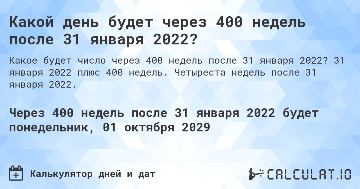 Какой день будет через 400 недель после 31 января 2022?. 31 января 2022 плюс 400 недель. Четыреста недель после 31 января 2022.