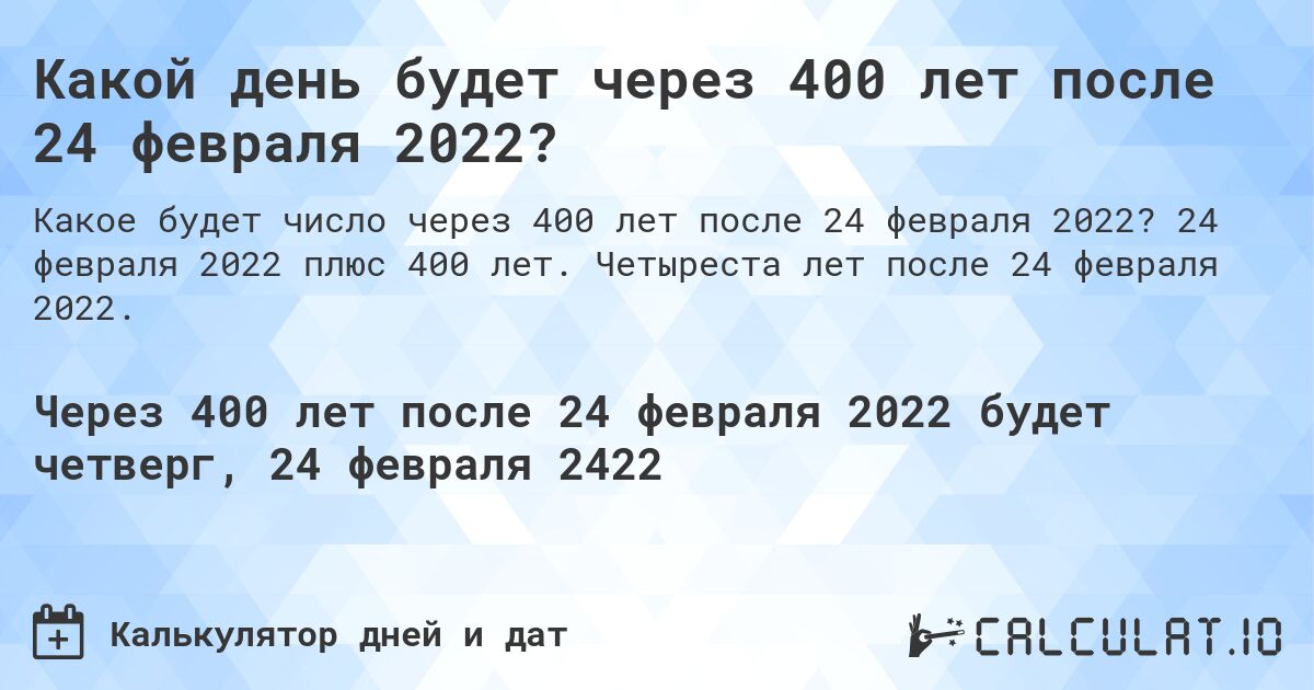 Какой день будет через 400 лет после 24 февраля 2022?. 24 февраля 2022 плюс 400 лет. Четыреста лет после 24 февраля 2022.