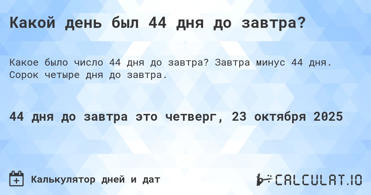 Какой день был 44 дня до завтра?. Завтра минус 44 дня. Сорок четыре дня до завтра.