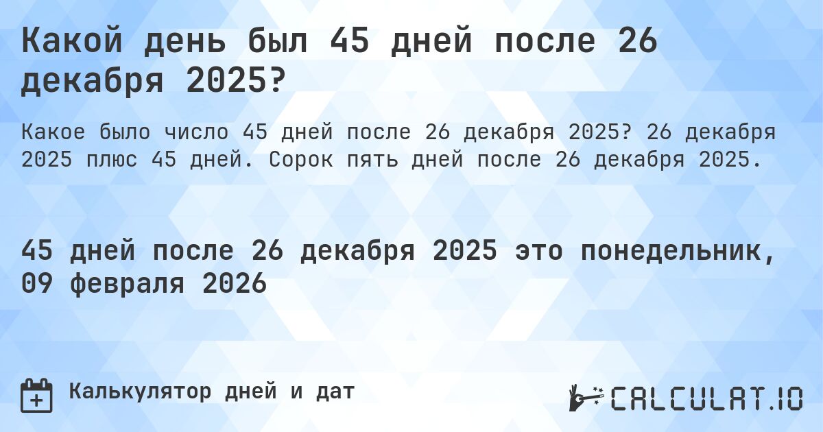 Какой день был 45 дней после 26 декабря 2025?. 26 декабря 2025 плюс 45 дней. Сорок пять дней после 26 декабря 2025.