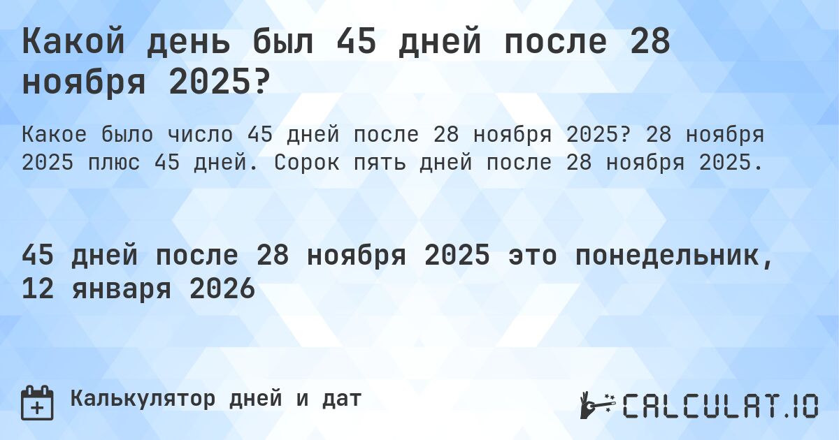 Какой день был 45 дней после 28 ноября 2025?. 28 ноября 2025 плюс 45 дней. Сорок пять дней после 28 ноября 2025.