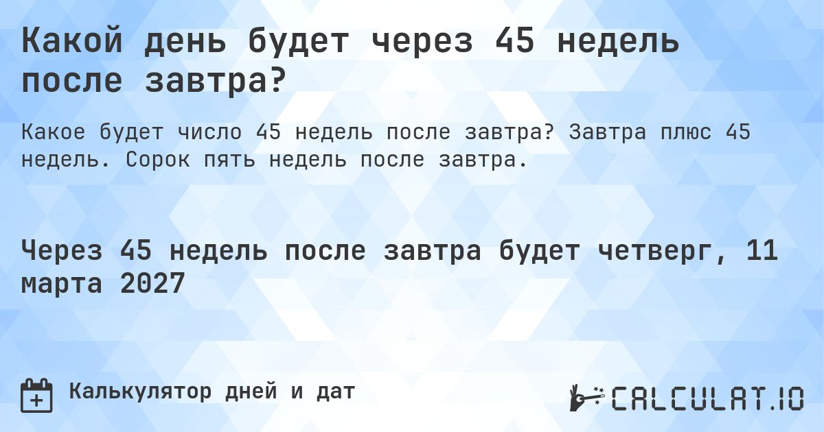 Какой день будет через 45 недель после завтра?. Завтра плюс 45 недель. Сорок пять недель после завтра.