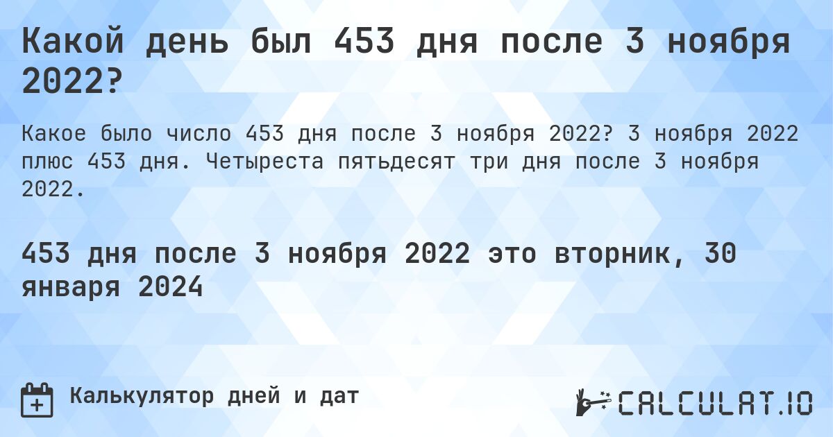Какой день был 453 дня после 3 ноября 2022?. 3 ноября 2022 плюс 453 дня. Четыреста пятьдесят три дня после 3 ноября 2022.