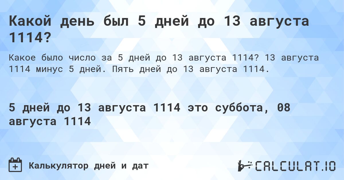 Какой день был 5 дней до 13 августа 1114?. 13 августа 1114 минус 5 дней. Пять дней до 13 августа 1114.