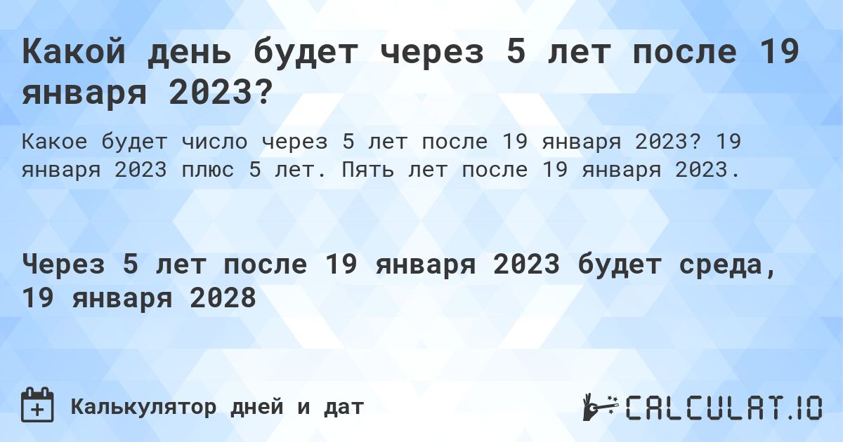 Какой день будет через 5 лет после 19 января 2023?. 19 января 2023 плюс 5 лет. Пять лет после 19 января 2023.