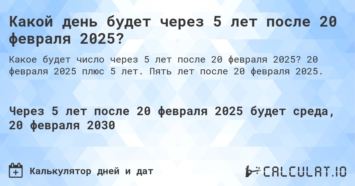 Какой день будет через 5 лет после 20 февраля 2025?. 20 февраля 2025 плюс 5 лет. Пять лет после 20 февраля 2025.