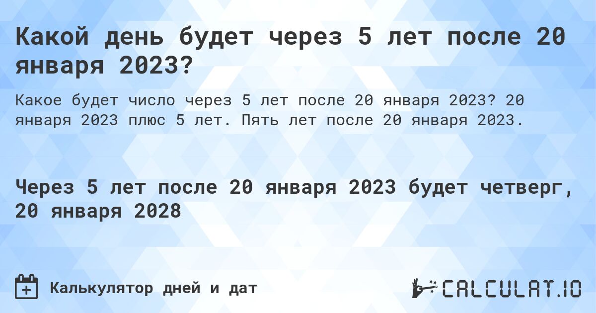 Какой день будет через 5 лет после 20 января 2023?. 20 января 2023 плюс 5 лет. Пять лет после 20 января 2023.