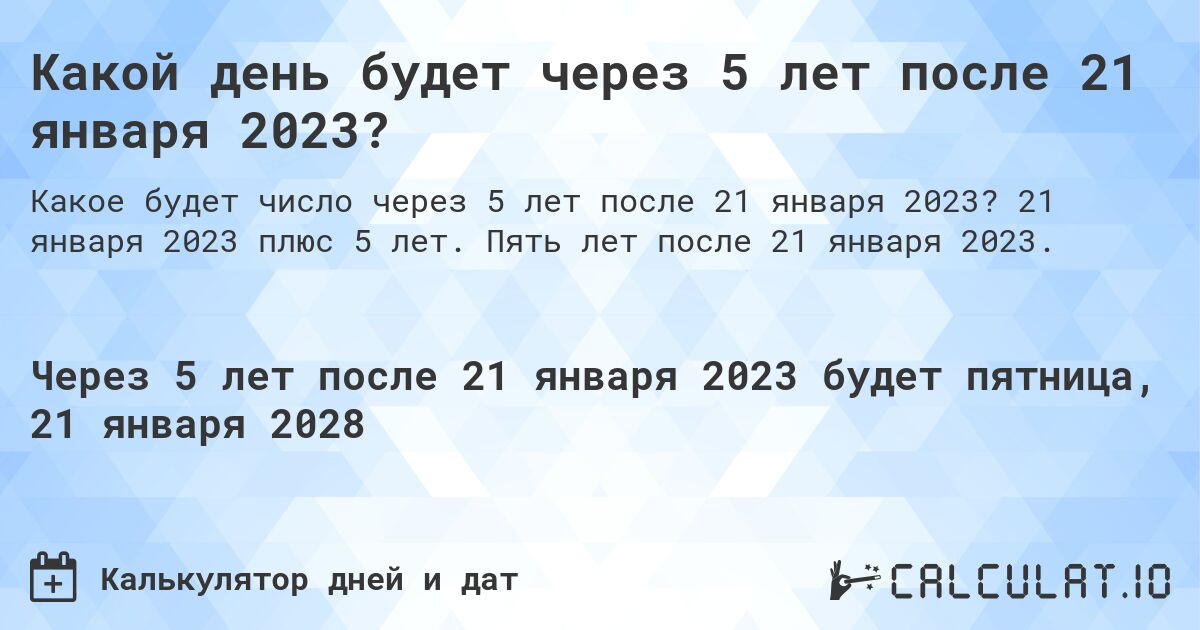 Какой день будет через 5 лет после 21 января 2023?. 21 января 2023 плюс 5 лет. Пять лет после 21 января 2023.