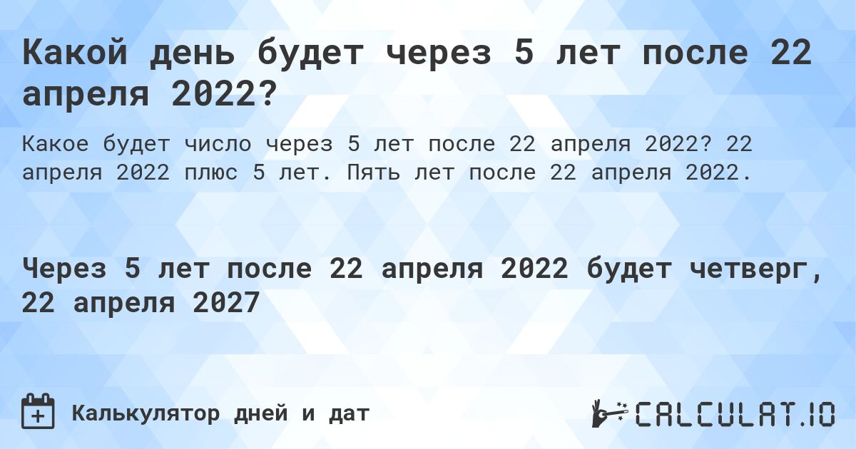 Какой день будет через 5 лет после 22 апреля 2022?. 22 апреля 2022 плюс 5 лет. Пять лет после 22 апреля 2022.