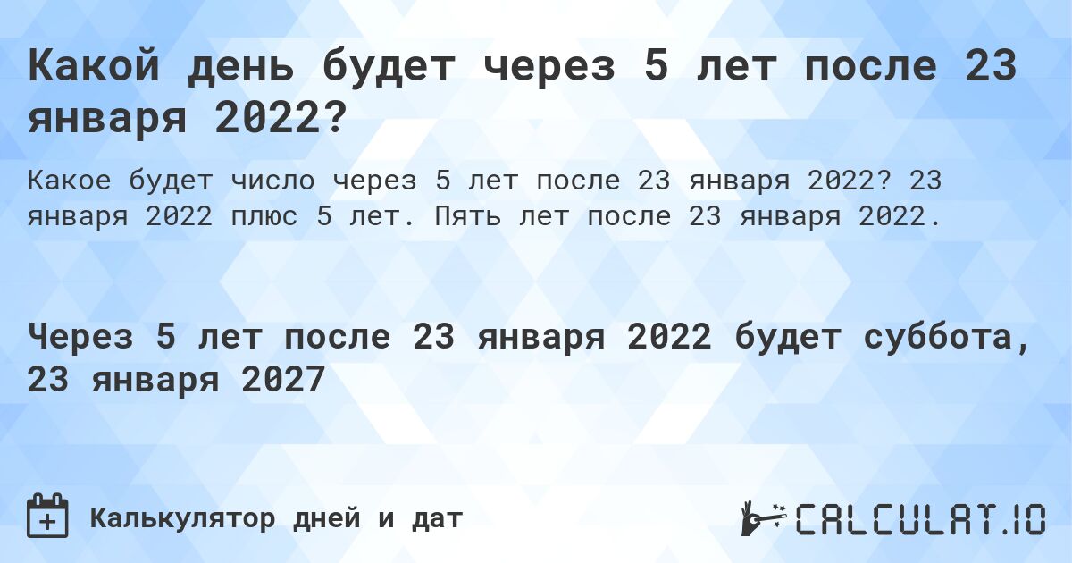 Какой день будет через 5 лет после 23 января 2022?. 23 января 2022 плюс 5 лет. Пять лет после 23 января 2022.