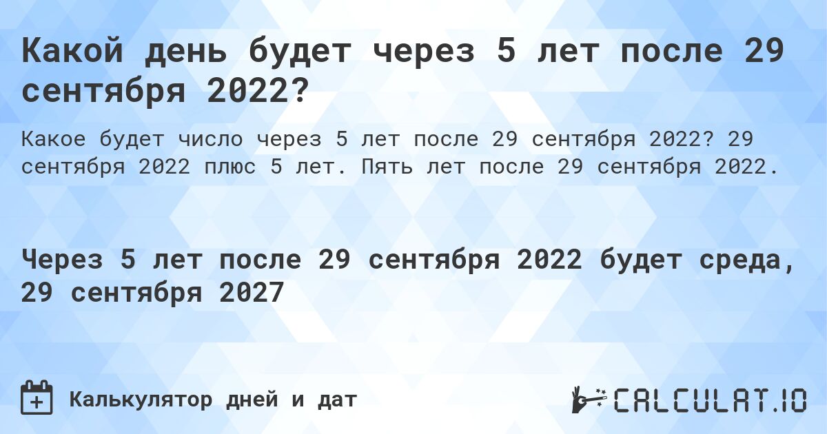 Какой день будет через 5 лет после 29 сентября 2022?. 29 сентября 2022 плюс 5 лет. Пять лет после 29 сентября 2022.