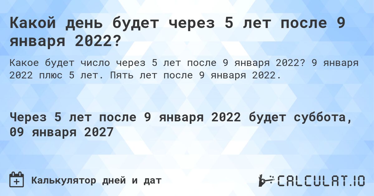 Какой день будет через 5 лет после 9 января 2022?. 9 января 2022 плюс 5 лет. Пять лет после 9 января 2022.