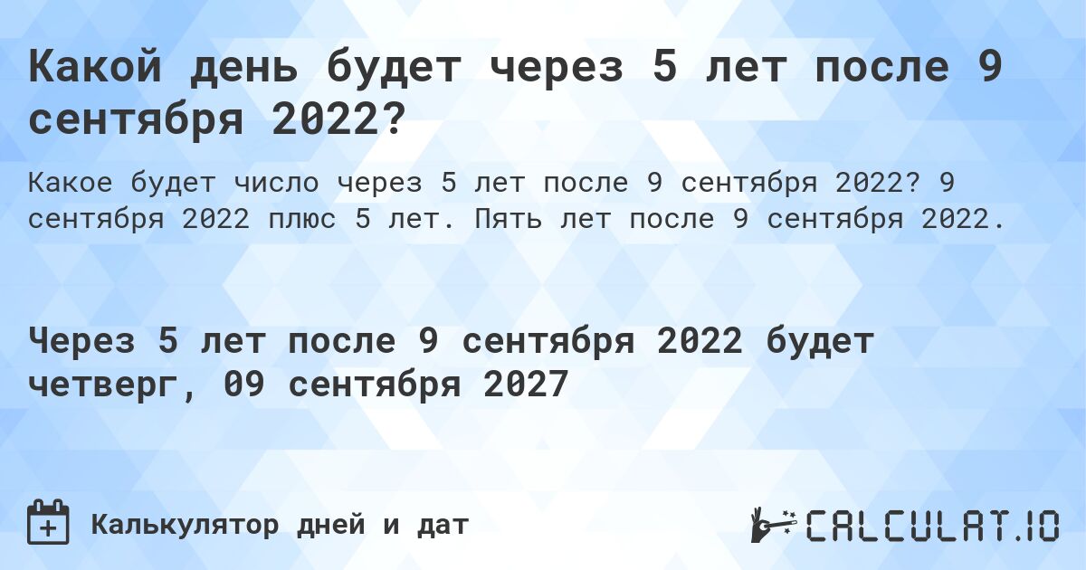 Какой день будет через 5 лет после 9 сентября 2022?. 9 сентября 2022 плюс 5 лет. Пять лет после 9 сентября 2022.