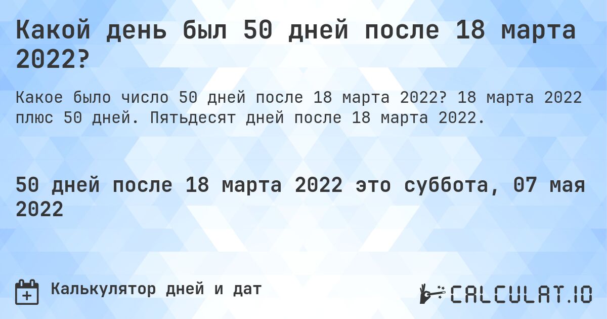 Какой день был 50 дней после 18 марта 2022?. 18 марта 2022 плюс 50 дней. Пятьдесят дней после 18 марта 2022.