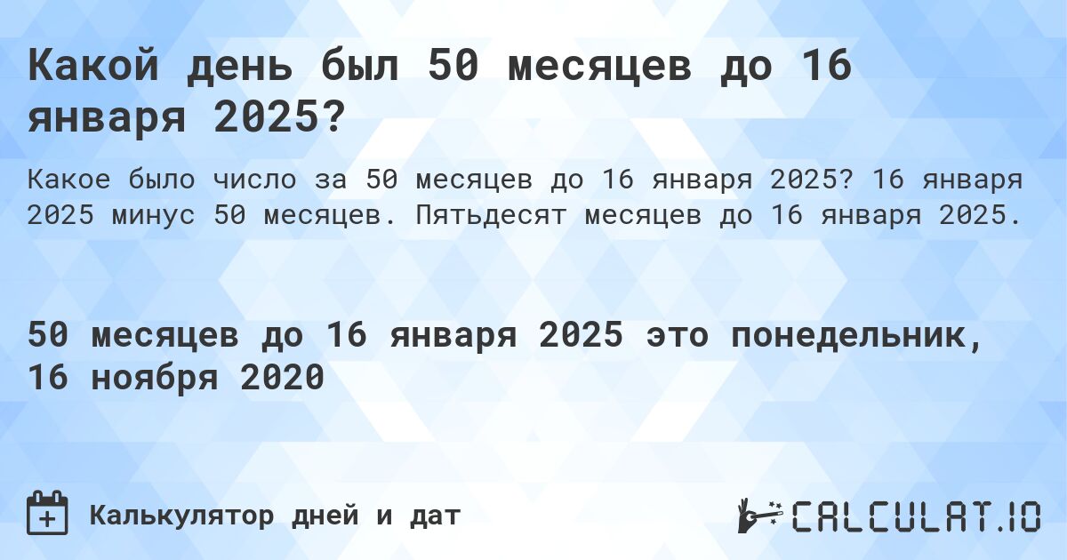 Какой день был 50 месяцев до 16 января 2025?. 16 января 2025 минус 50 месяцев. Пятьдесят месяцев до 16 января 2025.