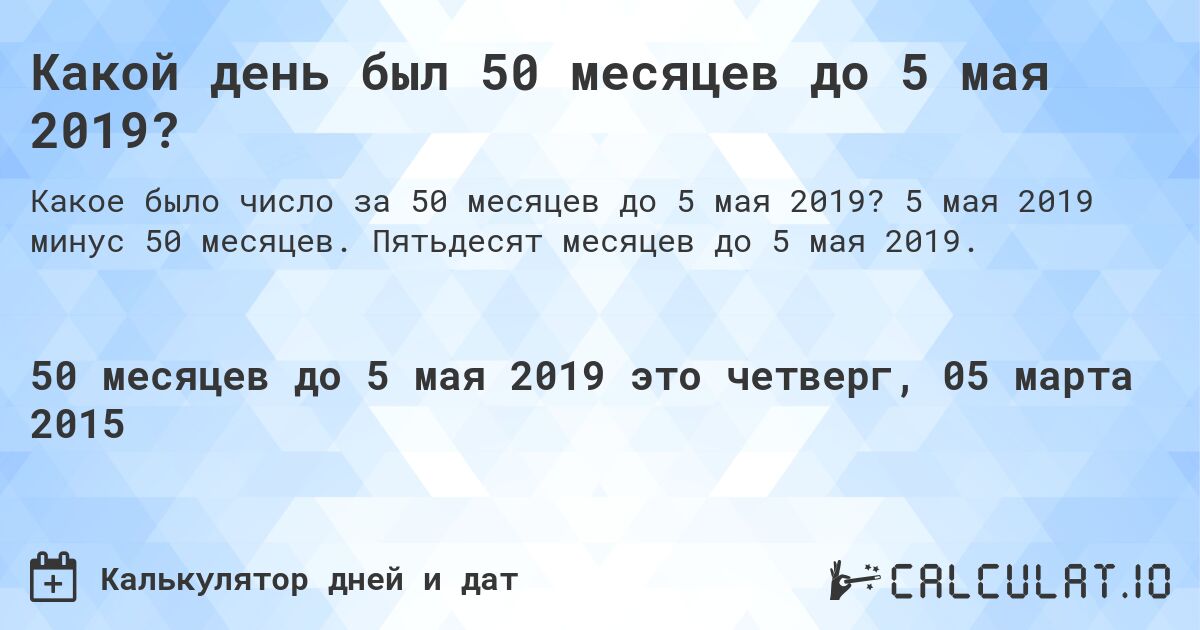 Какой день был 50 месяцев до 5 мая 2019?. 5 мая 2019 минус 50 месяцев. Пятьдесят месяцев до 5 мая 2019.