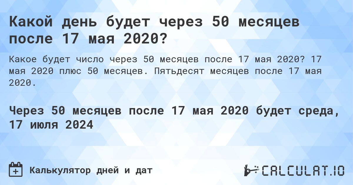 Какой день будет через 50 месяцев после 17 мая 2020?. 17 мая 2020 плюс 50 месяцев. Пятьдесят месяцев после 17 мая 2020.