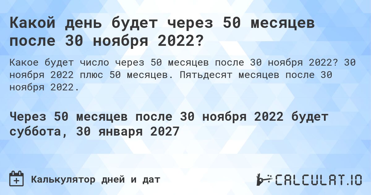 Какой день будет через 50 месяцев после 30 ноября 2022?. 30 ноября 2022 плюс 50 месяцев. Пятьдесят месяцев после 30 ноября 2022.