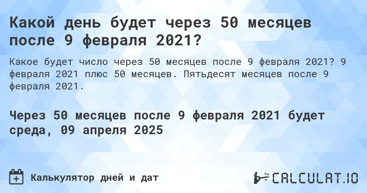 Какой день будет через 50 месяцев после 9 февраля 2021?. 9 февраля 2021 плюс 50 месяцев. Пятьдесят месяцев после 9 февраля 2021.