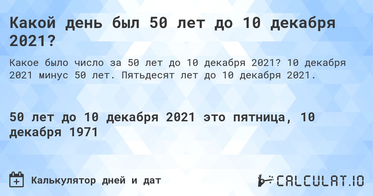 Какой день был 50 лет до 10 декабря 2021?. 10 декабря 2021 минус 50 лет. Пятьдесят лет до 10 декабря 2021.