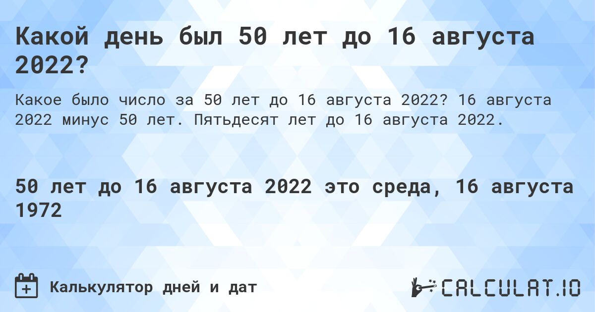 Какой день был 50 лет до 16 августа 2022?. 16 августа 2022 минус 50 лет. Пятьдесят лет до 16 августа 2022.