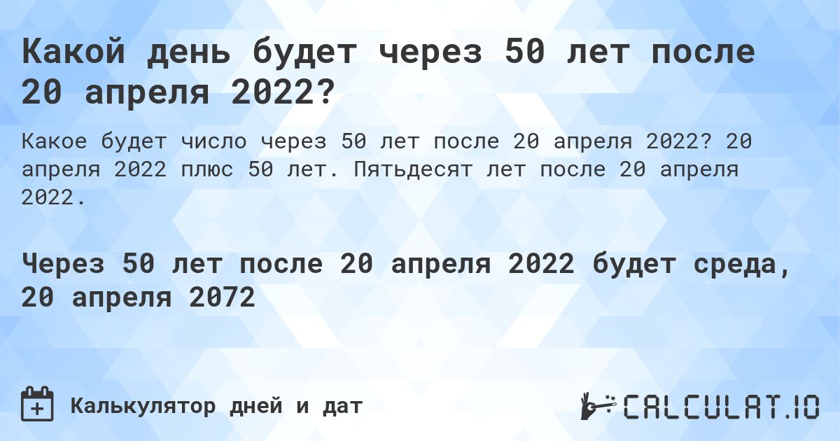 Какой день будет через 50 лет после 20 апреля 2022?. 20 апреля 2022 плюс 50 лет. Пятьдесят лет после 20 апреля 2022.