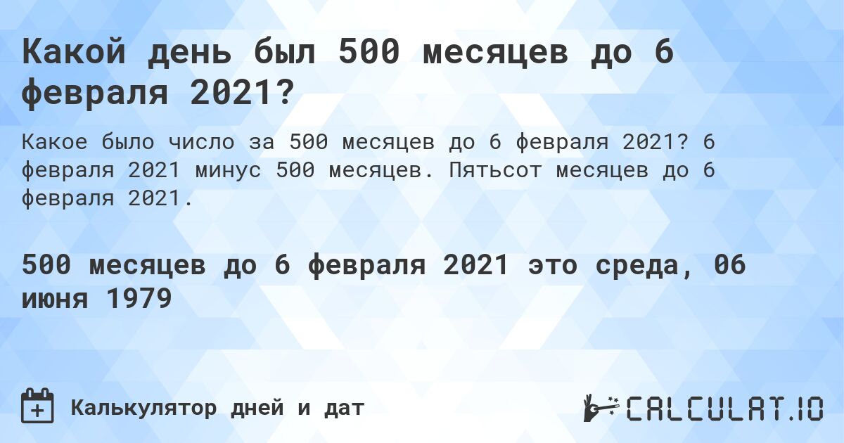 Какой день был 500 месяцев до 6 февраля 2021?. 6 февраля 2021 минус 500 месяцев. Пятьсот месяцев до 6 февраля 2021.