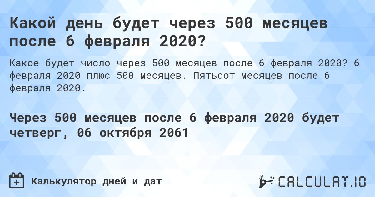 Какой день будет через 500 месяцев после 6 февраля 2020?. 6 февраля 2020 плюс 500 месяцев. Пятьсот месяцев после 6 февраля 2020.