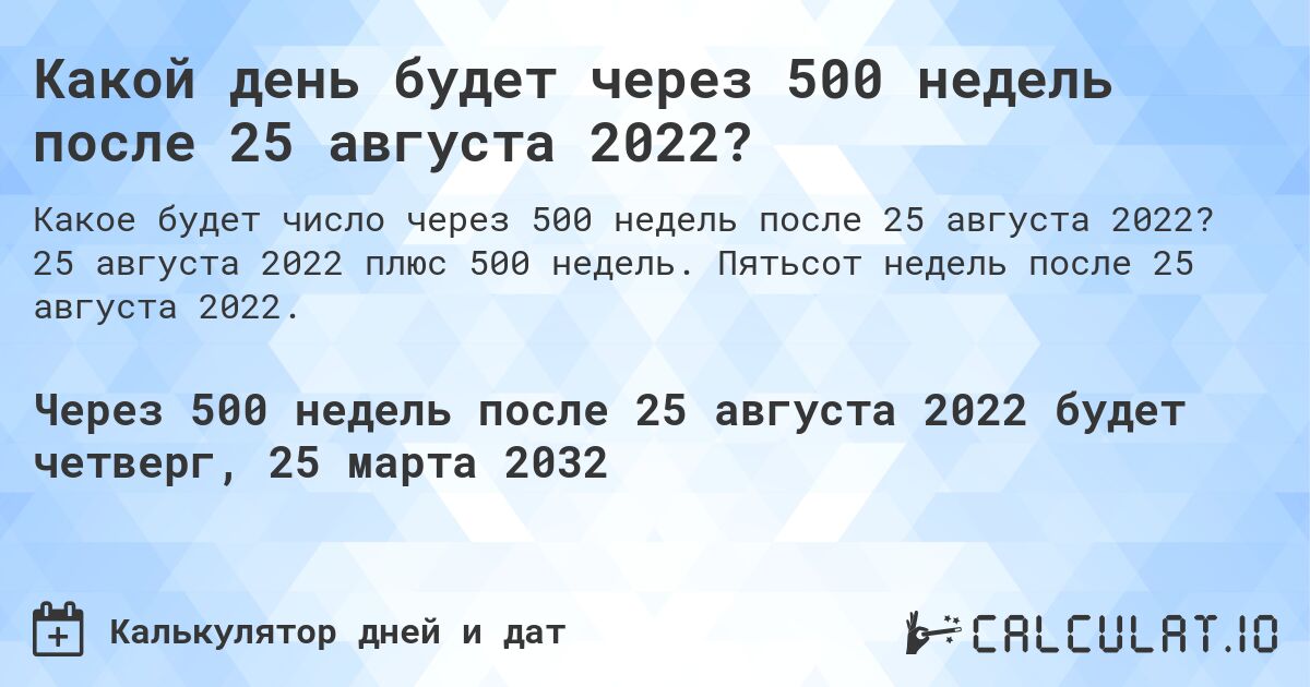 Какой день будет через 500 недель после 25 августа 2022?. 25 августа 2022 плюс 500 недель. Пятьсот недель после 25 августа 2022.