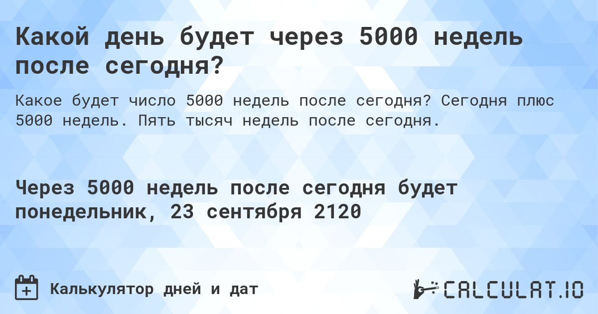 Какой день будет через 5000 недель после сегодня?. Сегодня плюс 5000 недель. Пять тысяч недель после сегодня.