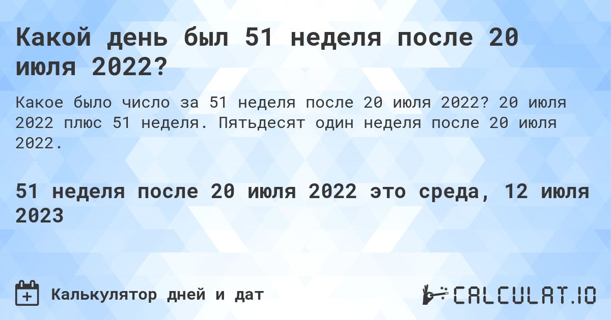 Какой день был 51 неделя после 20 июля 2022?. 20 июля 2022 плюс 51 неделя. Пятьдесят один неделя после 20 июля 2022.